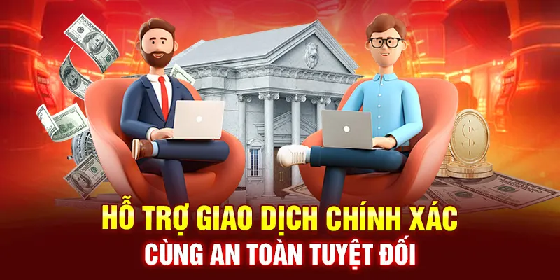 Hỗ trợ giao dịch chính xác cùng an toàn tuyệt đối