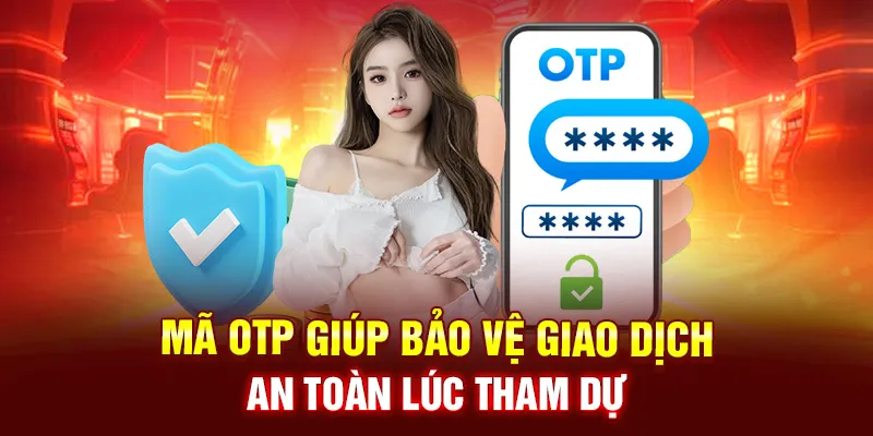 Mã OTP giúp bảo vệ giao dịch an toàn lúc tham dự